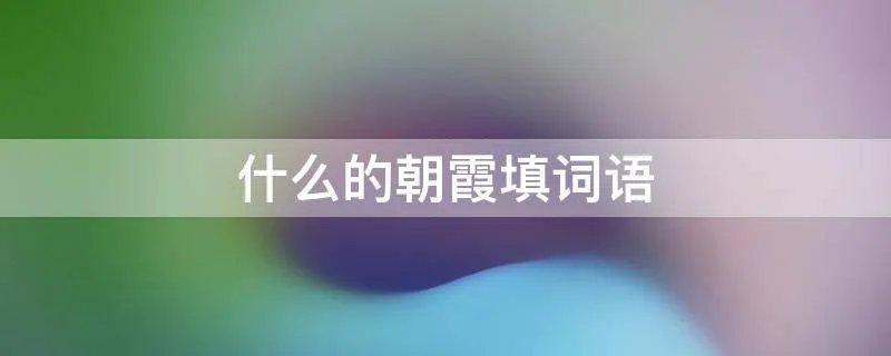 什么的朝霞填词语