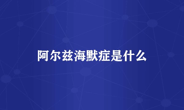 阿尔兹海默症是什么