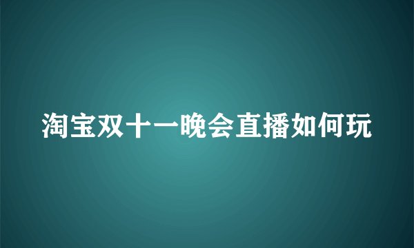 淘宝双十一晚会直播如何玩