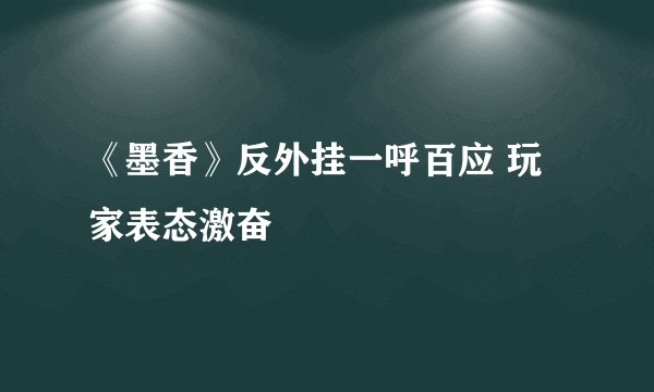 《墨香》反外挂一呼百应 玩家表态激奋