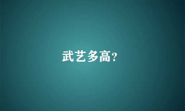 武艺多高？