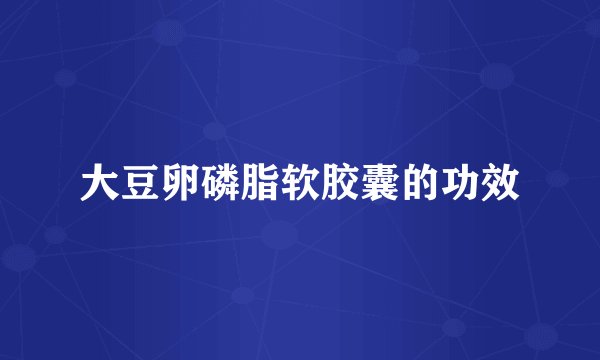 大豆卵磷脂软胶囊的功效