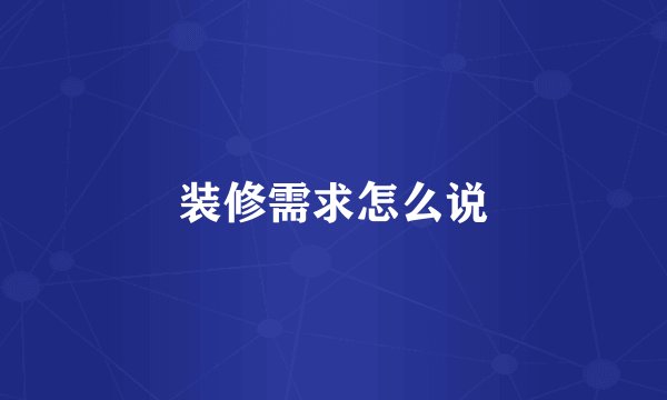 装修需求怎么说