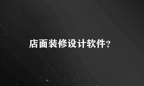 店面装修设计软件？