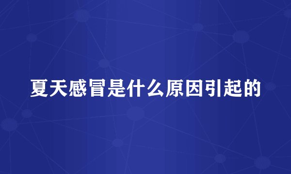 夏天感冒是什么原因引起的