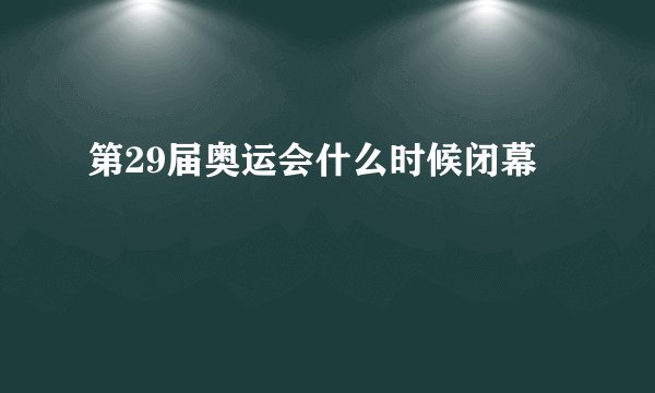 第29届奥运会什么时候闭幕