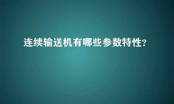 连续输送机有哪些参数特性？