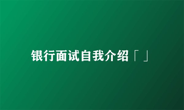 银行面试自我介绍「」