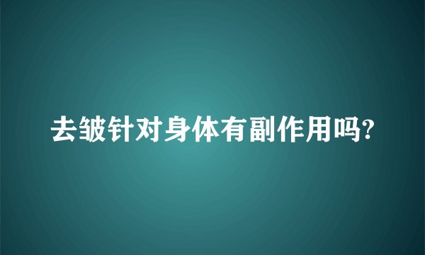 去皱针对身体有副作用吗?