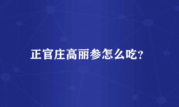 正官庄高丽参怎么吃?