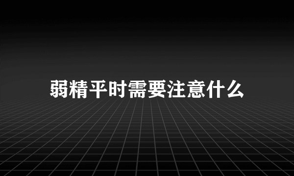 弱精平时需要注意什么