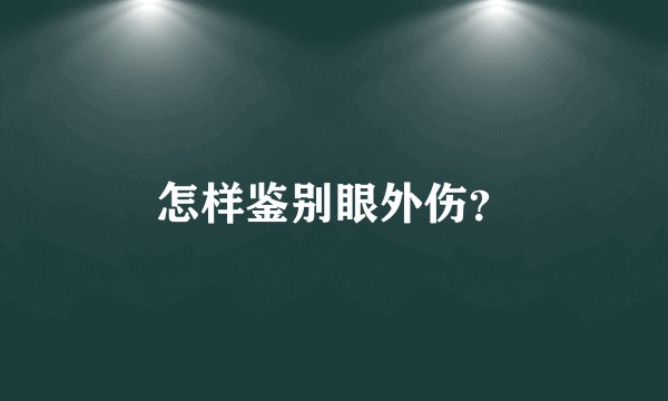 怎样鉴别眼外伤？
