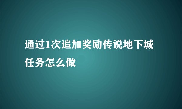 通过1次追加奖励传说地下城任务怎么做
