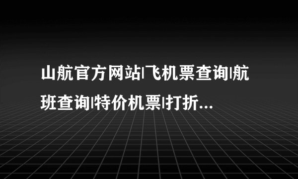 山航官方网站|飞机票查询|航班查询|特价机票|打折机票预订|