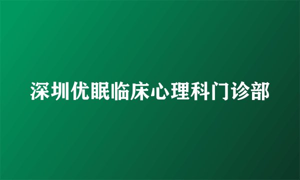 深圳优眠临床心理科门诊部