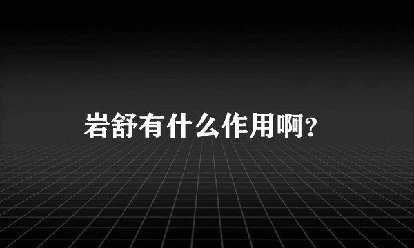 岩舒有什么作用啊？
