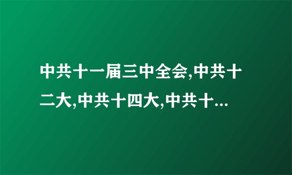 中共十一届三中全会,中共十二大,中共十四大,中共十五大各自的时间及意义?