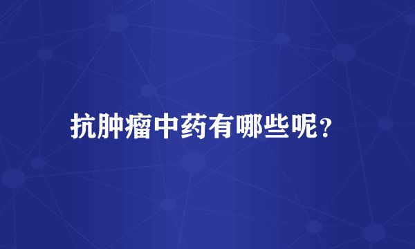 抗肿瘤中药有哪些呢？