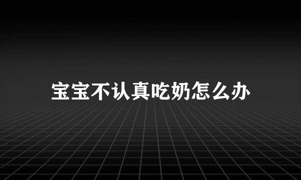 宝宝不认真吃奶怎么办