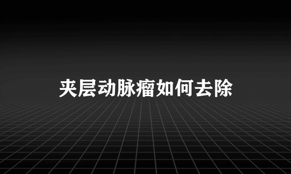 夹层动脉瘤如何去除