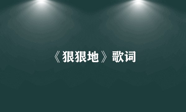 《狠狠地》歌词