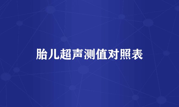 胎儿超声测值对照表