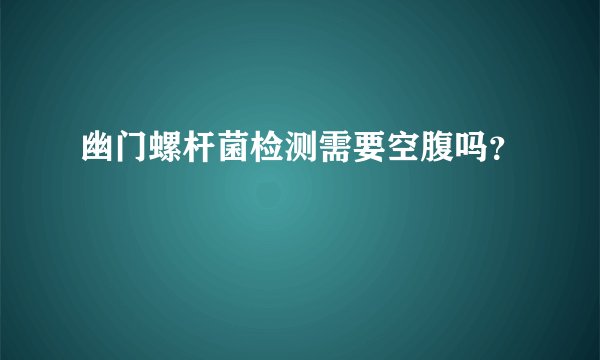 幽门螺杆菌检测需要空腹吗？