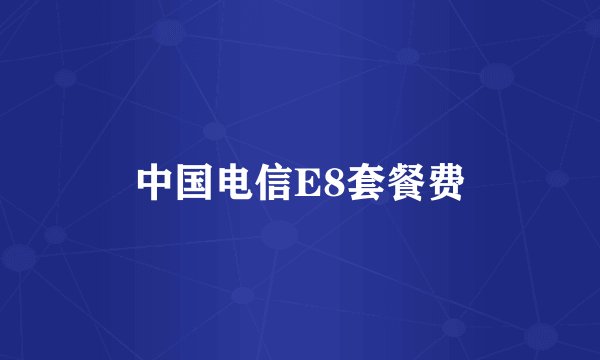 中国电信E8套餐费