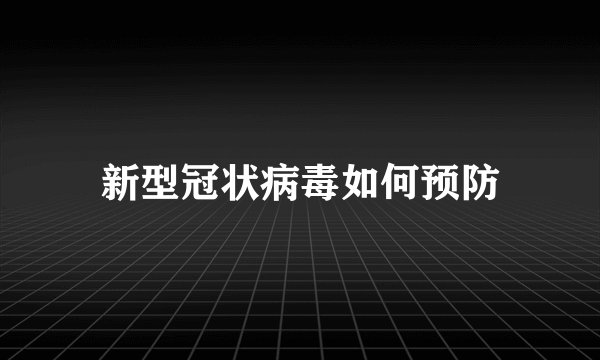 新型冠状病毒如何预防