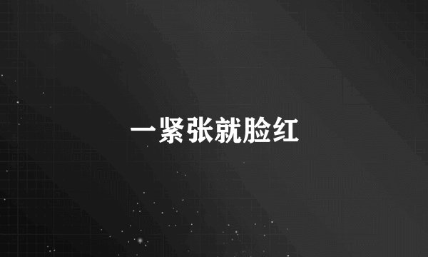 一紧张就脸红