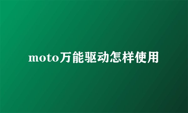 moto万能驱动怎样使用