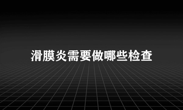 滑膜炎需要做哪些检查