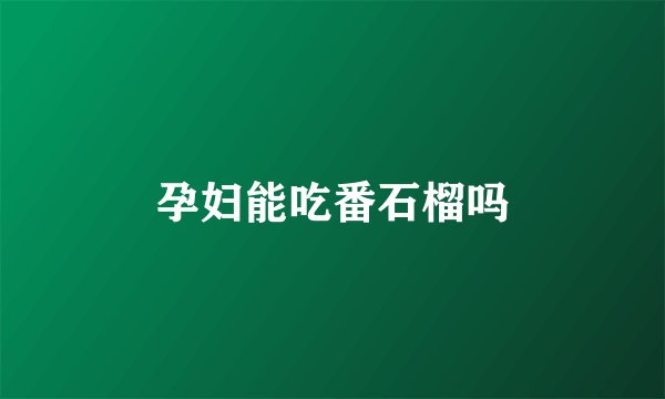 孕妇能吃番石榴吗