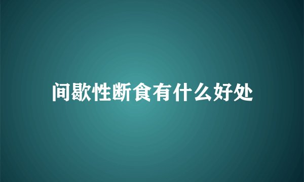 间歇性断食有什么好处