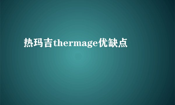 热玛吉thermage优缺点
