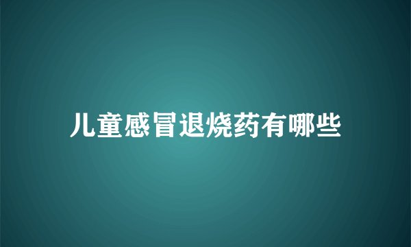 儿童感冒退烧药有哪些
