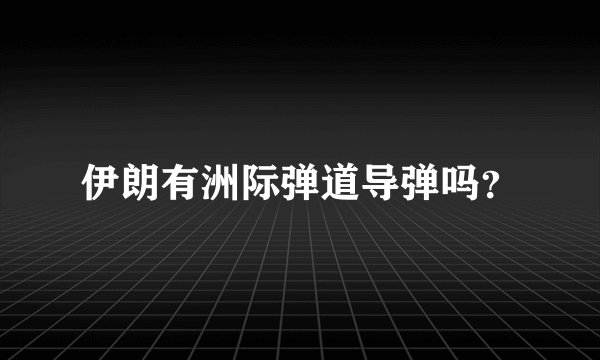 伊朗有洲际弹道导弹吗？
