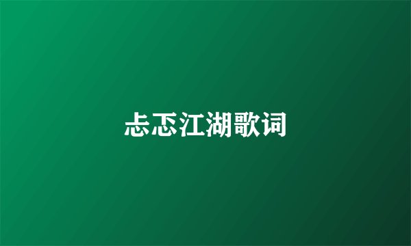 忐忑江湖歌词