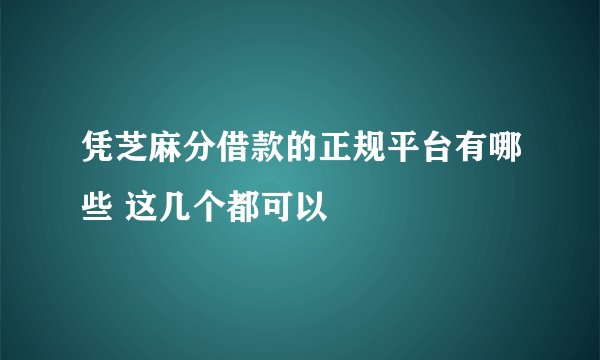 凭芝麻分借款的正规平台有哪些 这几个都可以