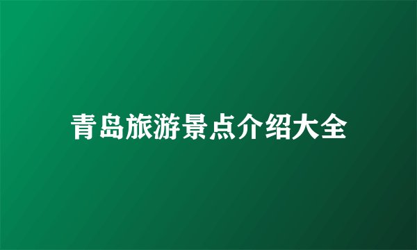 青岛旅游景点介绍大全