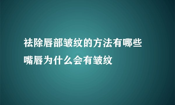 祛除唇部皱纹的方法有哪些 嘴唇为什么会有皱纹