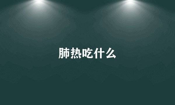 肺热吃什么