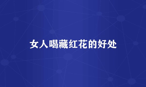 女人喝藏红花的好处