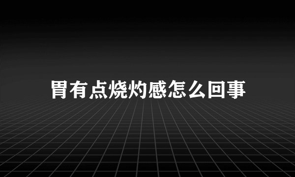 胃有点烧灼感怎么回事