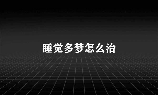 睡觉多梦怎么治