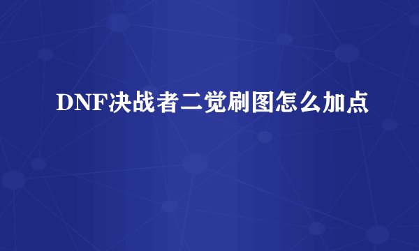 DNF决战者二觉刷图怎么加点