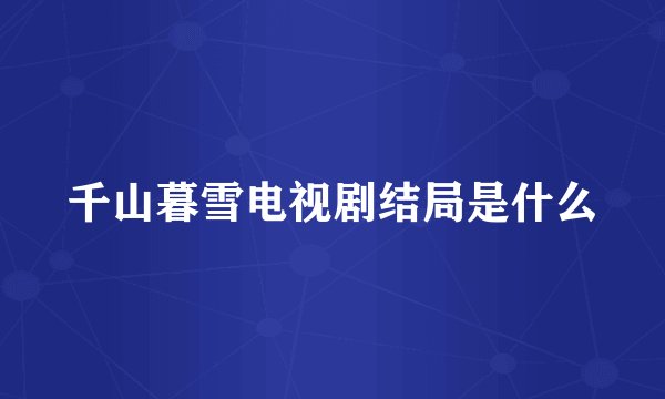 千山暮雪电视剧结局是什么