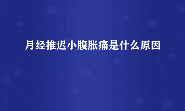 月经推迟小腹胀痛是什么原因