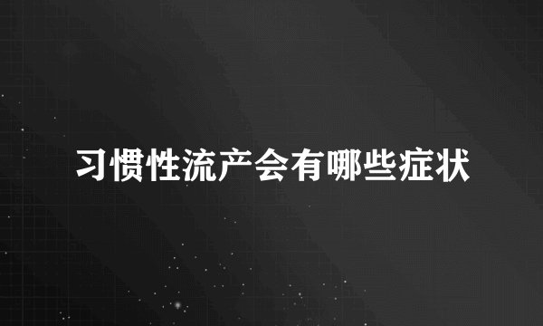 习惯性流产会有哪些症状