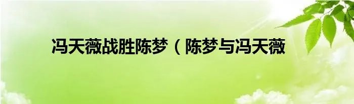 冯天薇战胜陈梦（陈梦与冯天薇